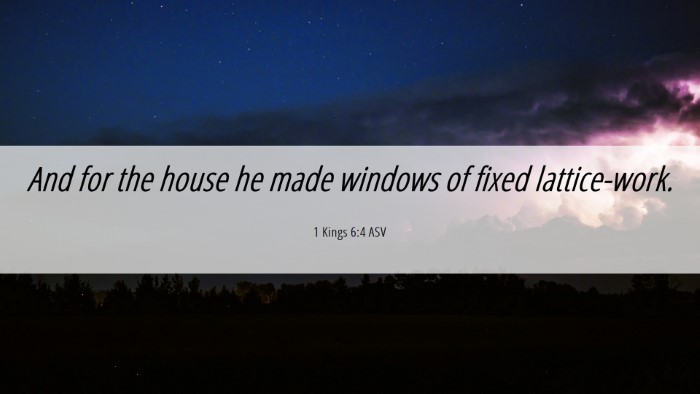 Picture 06 - 1 Kings 6:4 ASV Desktop Wallpaper - And for the house he made windows of fixed - Desktop Bible Verse Wallpaper