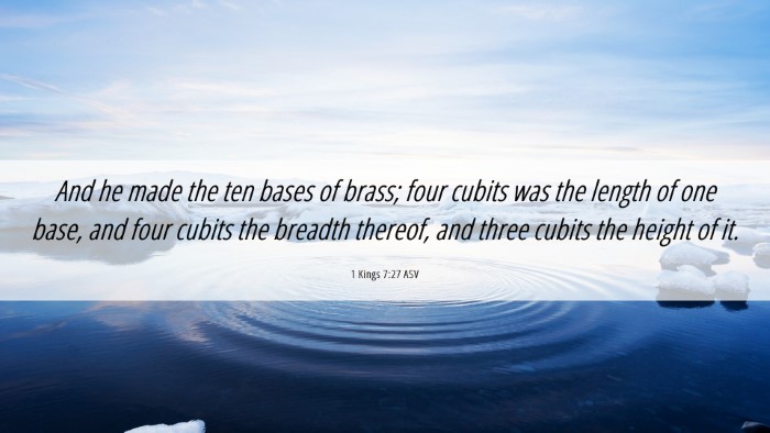 Picture 06 - 1 Kings 7:27 ASV Desktop Wallpaper - And he made the ten bases of brass; four cubits - Desktop Bible Verse Wallpaper