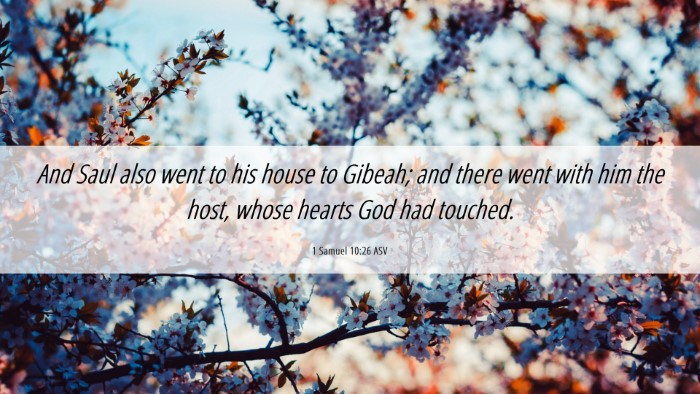 Picture 06 - 1 Samuel 10:26 ASV Desktop Wallpaper - And Saul also went to his house to Gibeah; and - Desktop Bible Verse Wallpaper