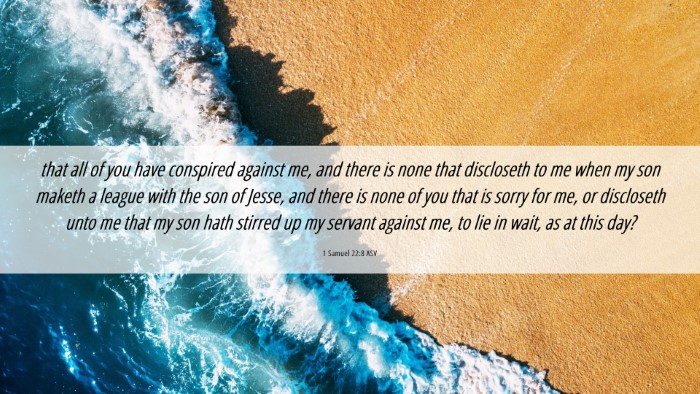 Picture 06 - 1 Samuel 22:8 ASV Desktop Wallpaper - that all of you have conspired against me, and - Desktop Bible Verse Wallpaper