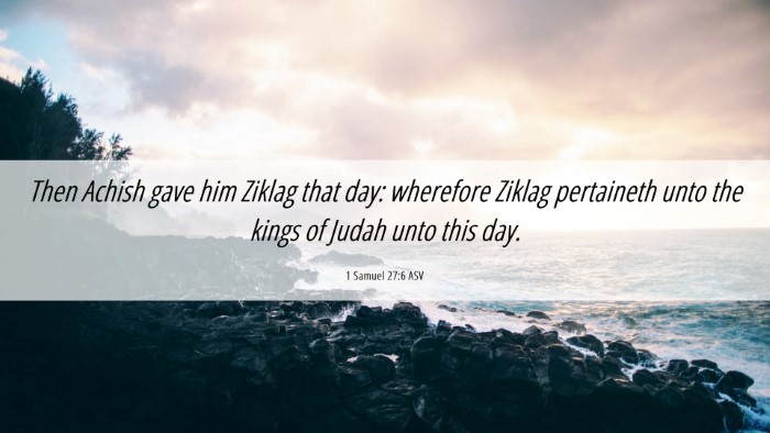 Picture 06 - 1 Samuel 27:6 ASV Desktop Wallpaper - Then Achish gave him Ziklag that day: wherefore - Desktop Bible Verse Wallpaper