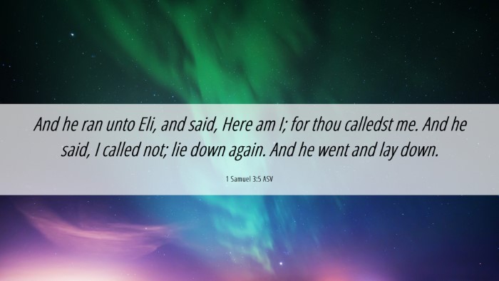 Picture 06 - 1 Samuel 3:5 ASV Desktop Wallpaper - And he ran unto Eli, and said, Here am I; for - Desktop Bible Verse Wallpaper