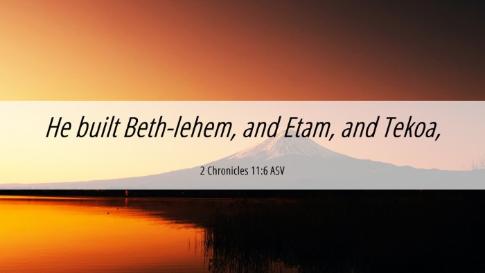 Picture 06 - 2 Chronicles 11:6 ASV Desktop Wallpaper - He built Beth-lehem, and Etam, and - Desktop Bible Verse Wallpaper