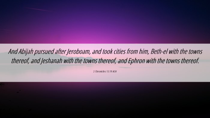 Picture 06 - 2 Chronicles 13:19 ASV Desktop Wallpaper - And Abijah pursued after Jeroboam, and took - Desktop Bible Verse Wallpaper
