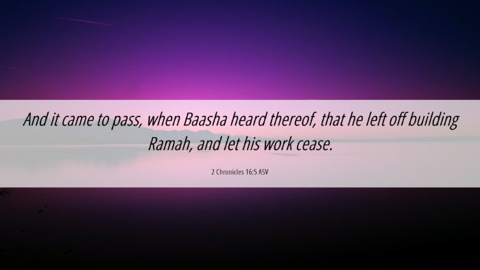 Picture 06 - 2 Chronicles 16:5 ASV Desktop Wallpaper - And it came to pass, when Baasha heard thereof, - Desktop Bible Verse Wallpaper