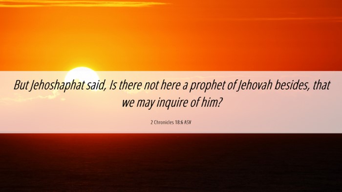 Picture 06 - 2 Chronicles 18:6 ASV Desktop Wallpaper - But Jehoshaphat said, Is there not here a prophet - Desktop Bible Verse Wallpaper