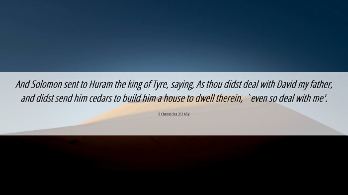 Picture 06 - 2 Chronicles 2:3 ASV Desktop Wallpaper - And Solomon sent to Huram the king of Tyre, - Desktop Bible Verse Wallpaper