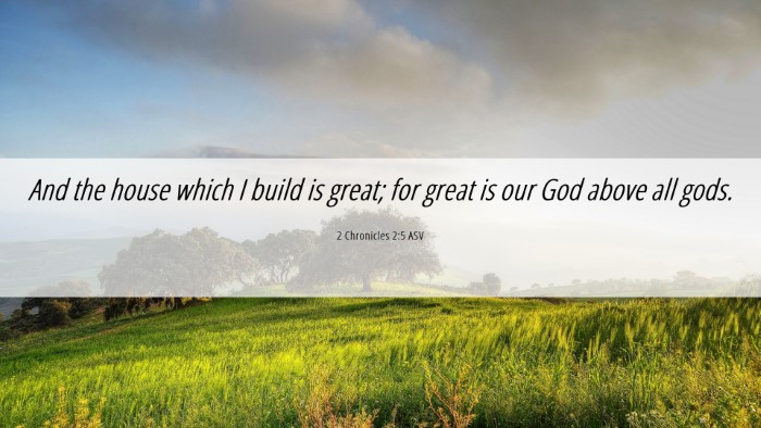 Picture 06 - 2 Chronicles 2:5 ASV Desktop Wallpaper - And the house which I build is great; for great - Desktop Bible Verse Wallpaper
