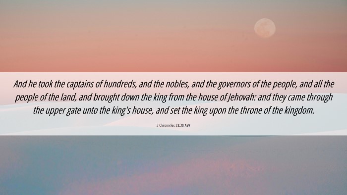 Picture 06 - 2 Chronicles 23:20 ASV Desktop Wallpaper - And he took the captains of hundreds, and the - Desktop Bible Verse Wallpaper