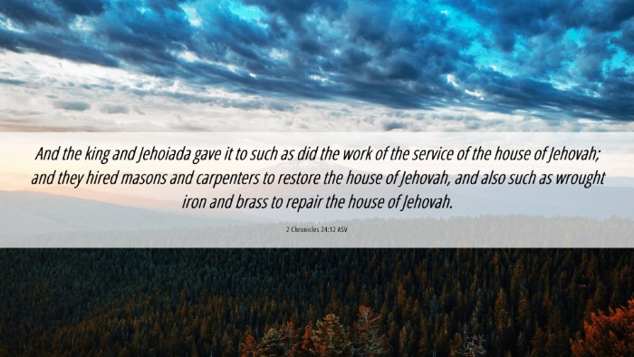 Picture 06 - 2 Chronicles 24:12 ASV Desktop Wallpaper - And the king and Jehoiada gave it to such as did - Desktop Bible Verse Wallpaper