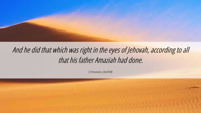 Picture 06 - 2 Chronicles 26:4 ASV Desktop Wallpaper - And he did that which was right in the eyes of - Desktop Bible Verse Wallpaper