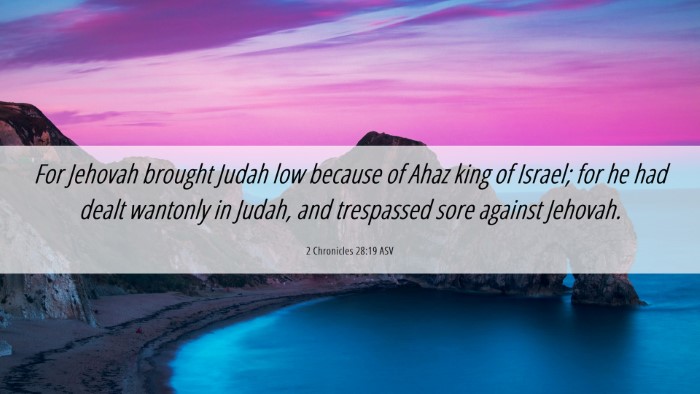 Picture 06 - 2 Chronicles 28:19 ASV Desktop Wallpaper - For Jehovah brought Judah low because of Ahaz - Desktop Bible Verse Wallpaper