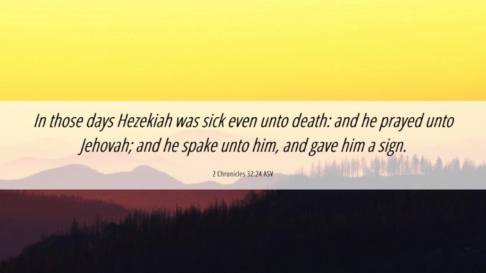 Picture 06 - 2 Chronicles 32:24 ASV Desktop Wallpaper - In those days Hezekiah was sick even unto death: - Desktop Bible Verse Wallpaper