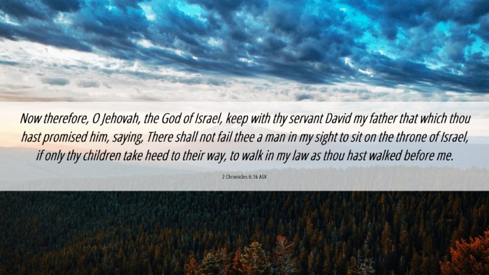 Picture 06 - 2 Chronicles 6:16 ASV Desktop Wallpaper - Now therefore, O Jehovah, the God of Israel, keep - Desktop Bible Verse Wallpaper