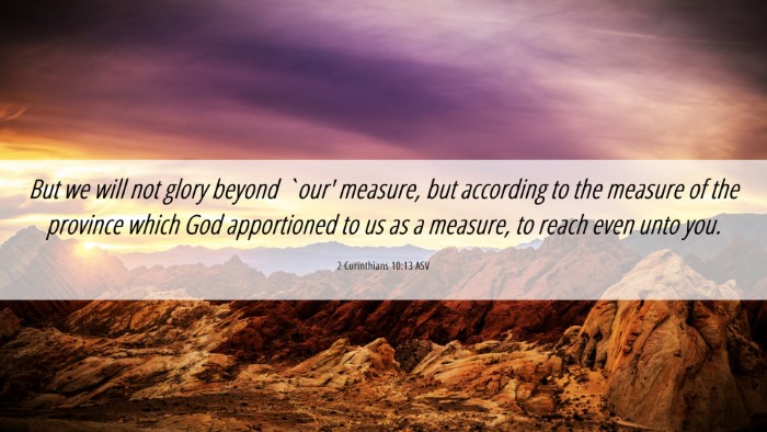 Picture 06 - 2 Corinthians 10:13 ASV Desktop Wallpaper - But we will not glory beyond `our' measure, but - Desktop Bible Verse Wallpaper