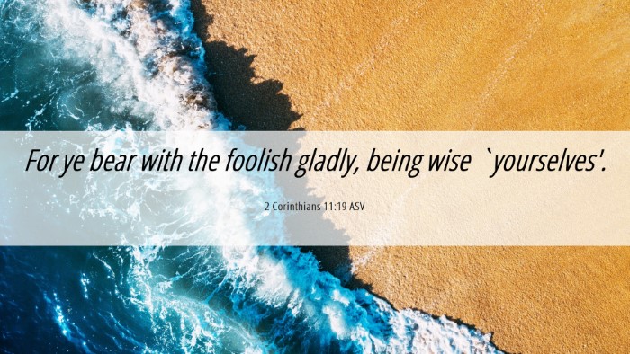 Picture 06 - 2 Corinthians 11:19 ASV Desktop Wallpaper - For ye bear with the foolish gladly, being wise - Desktop Bible Verse Wallpaper