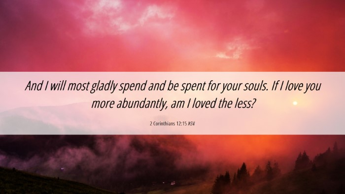 Picture 06 - 2 Corinthians 12:15 ASV Desktop Wallpaper - And I will most gladly spend and be spent for - Desktop Bible Verse Wallpaper