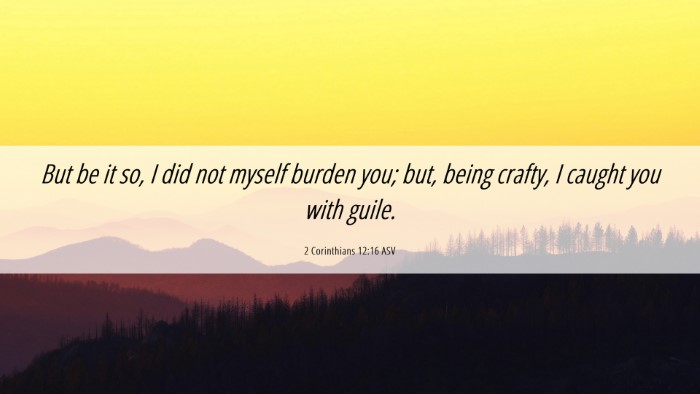 Picture 06 - 2 Corinthians 12:16 ASV Desktop Wallpaper - But be it so, I did not myself burden you; but, - Desktop Bible Verse Wallpaper