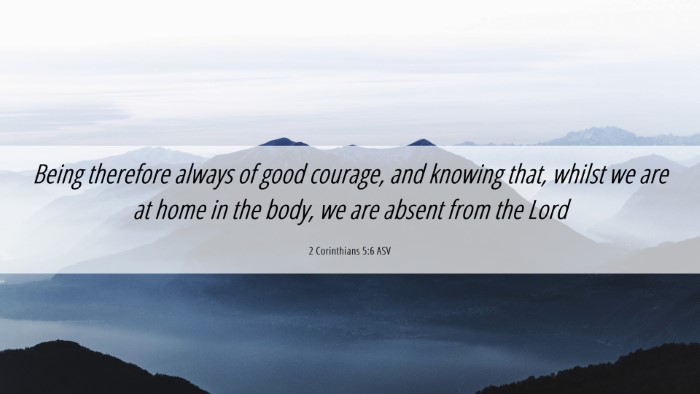 Picture 06 - 2 Corinthians 5:6 ASV Desktop Wallpaper - Being therefore always of good courage, and - Desktop Bible Verse Wallpaper