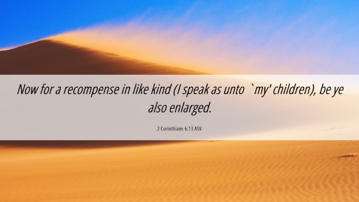 Picture 06 - 2 Corinthians 6:13 ASV Desktop Wallpaper - Now for a recompense in like kind (I speak as - Desktop Bible Verse Wallpaper