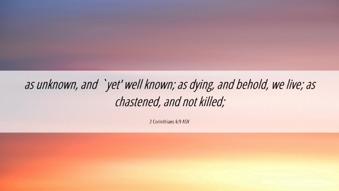 Picture 06 - 2 Corinthians 6:9 ASV Desktop Wallpaper - as unknown, and `yet' well known; as dying, and - Desktop Bible Verse Wallpaper