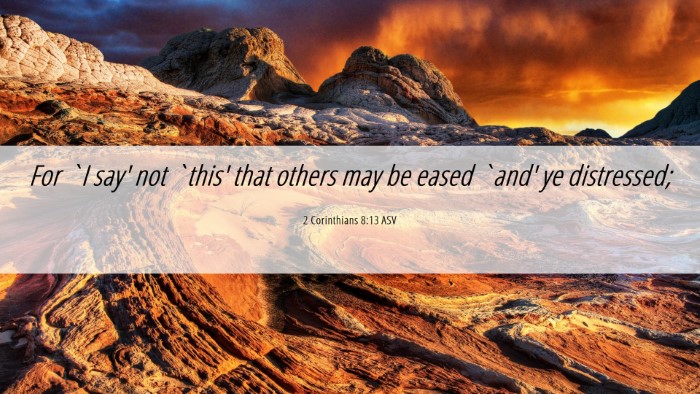 Picture 06 - 2 Corinthians 8:13 ASV Desktop Wallpaper - For `I say' not `this' that others may be eased - Desktop Bible Verse Wallpaper