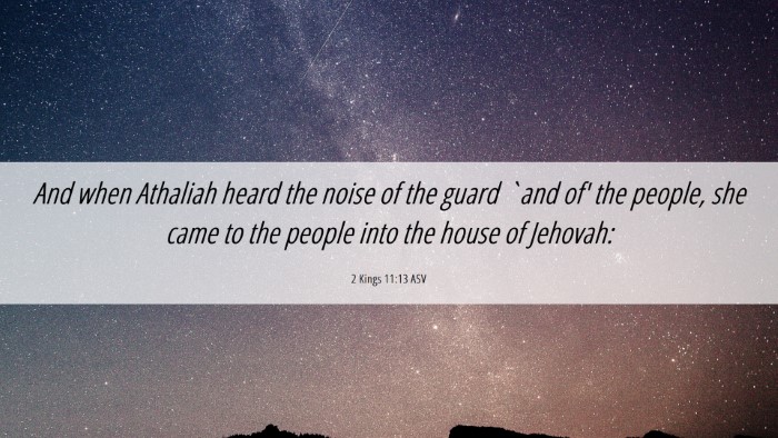 Picture 06 - 2 Kings 11:13 ASV Desktop Wallpaper - And when Athaliah heard the noise of the guard - Desktop Bible Verse Wallpaper