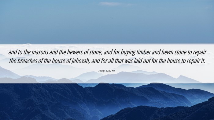 Picture 06 - 2 Kings 12:12 ASV Desktop Wallpaper - and to the masons and the hewers of stone, and - Desktop Bible Verse Wallpaper