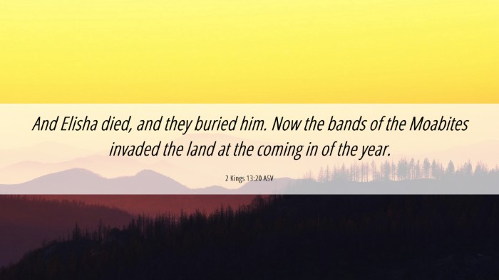 Picture 06 - 2 Kings 13:20 ASV Desktop Wallpaper - And Elisha died, and they buried him. Now the - Desktop Bible Verse Wallpaper