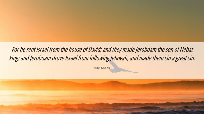 Picture 06 - 2 Kings 17:21 ASV Desktop Wallpaper - For he rent Israel from the house of David; and - Desktop Bible Verse Wallpaper