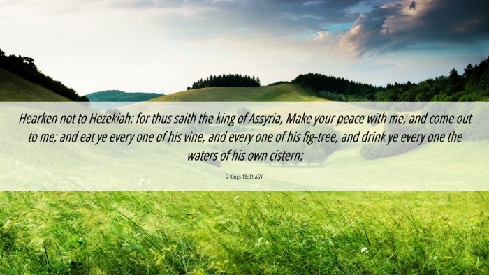 Picture 06 - 2 Kings 18:31 ASV Desktop Wallpaper - Hearken not to Hezekiah: for thus saith the king - Desktop Bible Verse Wallpaper