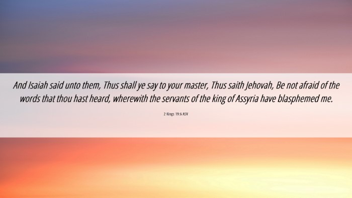 Picture 06 - 2 Kings 19:6 ASV Desktop Wallpaper - And Isaiah said unto them, Thus shall ye say to - Desktop Bible Verse Wallpaper