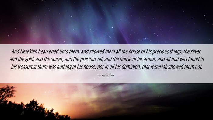 Picture 06 - 2 Kings 20:13 ASV Desktop Wallpaper - And Hezekiah hearkened unto them, and showed them - Desktop Bible Verse Wallpaper