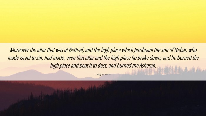 Picture 06 - 2 Kings 23:15 ASV Desktop Wallpaper - Moreover the altar that was at Beth-el, and the - Desktop Bible Verse Wallpaper
