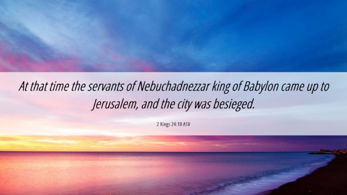 Picture 06 - 2 Kings 24:10 ASV Desktop Wallpaper - At that time the servants of Nebuchadnezzar king - Desktop Bible Verse Wallpaper