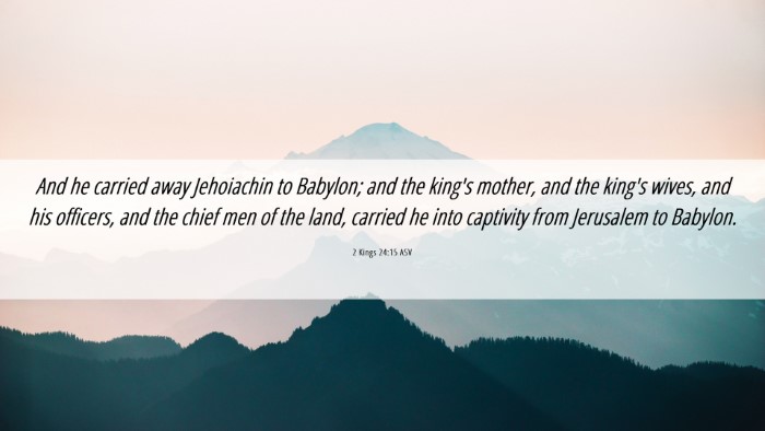 Picture 06 - 2 Kings 24:15 ASV Desktop Wallpaper - And he carried away Jehoiachin to Babylon; and - Desktop Bible Verse Wallpaper