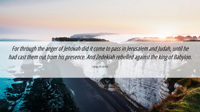 Picture 06 - 2 Kings 24:20 ASV Desktop Wallpaper - For through the anger of Jehovah did it come to - Desktop Bible Verse Wallpaper