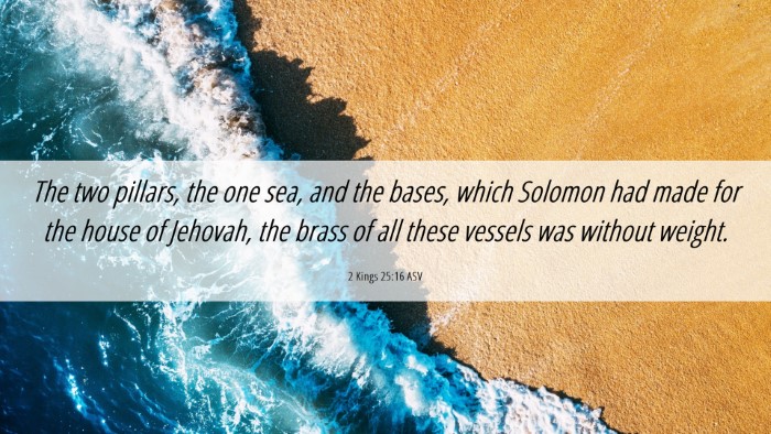 Picture 06 - 2 Kings 25:16 ASV Desktop Wallpaper - The two pillars, the one sea, and the bases, - Desktop Bible Verse Wallpaper