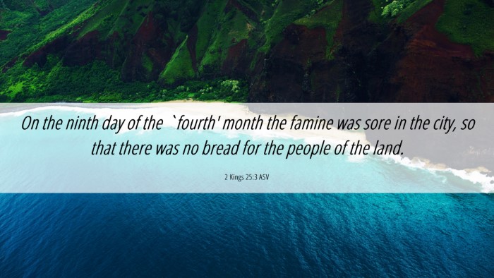 Picture 06 - 2 Kings 25:3 ASV Desktop Wallpaper - On the ninth day of the `fourth' month the famine - Desktop Bible Verse Wallpaper