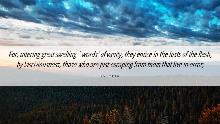 Picture 06 - 2 Peter 2:18 ASV Desktop Wallpaper - For, uttering great swelling `words' of vanity, - Desktop Bible Verse Wallpaper