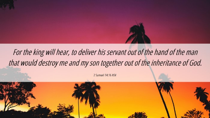Picture 06 - 2 Samuel 14:16 ASV Desktop Wallpaper - For the king will hear, to deliver his servant - Desktop Bible Verse Wallpaper