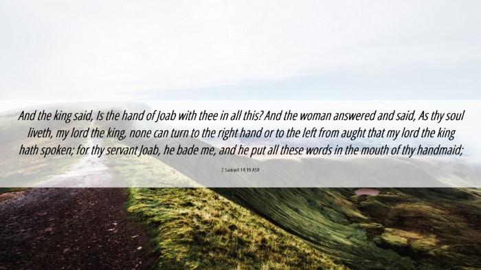 Picture 06 - 2 Samuel 14:19 ASV Desktop Wallpaper - And the king said, Is the hand of Joab with thee - Desktop Bible Verse Wallpaper