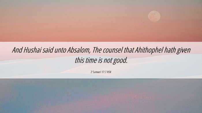 Picture 06 - 2 Samuel 17:7 ASV Desktop Wallpaper - And Hushai said unto Absalom, The counsel that - Desktop Bible Verse Wallpaper