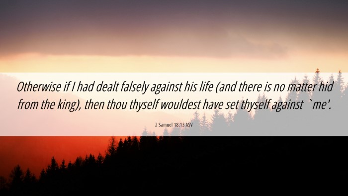Picture 06 - 2 Samuel 18:13 ASV Desktop Wallpaper - Otherwise if I had dealt falsely against his life - Desktop Bible Verse Wallpaper
