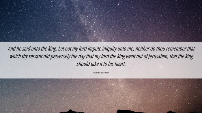 Picture 06 - 2 Samuel 19:19 ASV Desktop Wallpaper - And he said unto the king, Let not my lord impute - Desktop Bible Verse Wallpaper