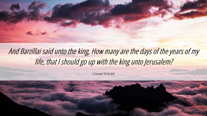Picture 06 - 2 Samuel 19:34 ASV Desktop Wallpaper - And Barzillai said unto the king, How many are - Desktop Bible Verse Wallpaper