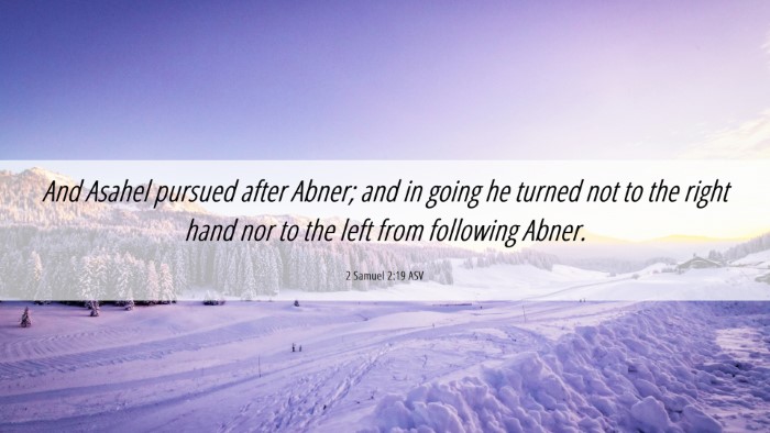 Picture 06 - 2 Samuel 2:19 ASV Desktop Wallpaper - And Asahel pursued after Abner; and in going he - Desktop Bible Verse Wallpaper