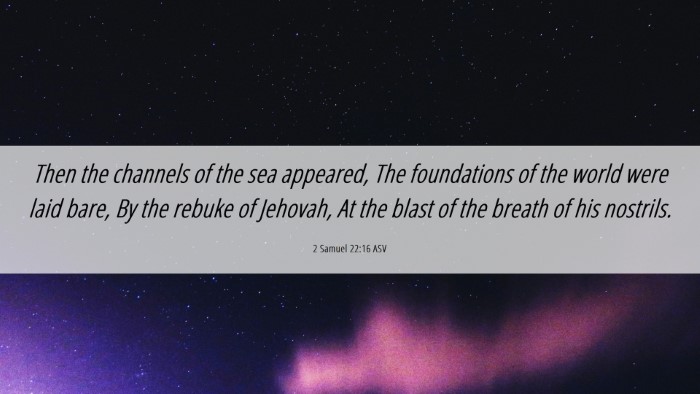 Picture 06 - 2 Samuel 22:16 ASV Desktop Wallpaper - Then the channels of the sea appeared, The - Desktop Bible Verse Wallpaper