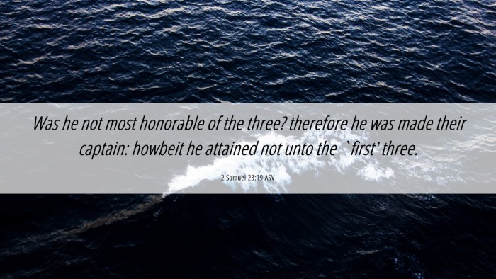Picture 06 - 2 Samuel 23:19 ASV Desktop Wallpaper - Was he not most honorable of the three? therefore - Desktop Bible Verse Wallpaper