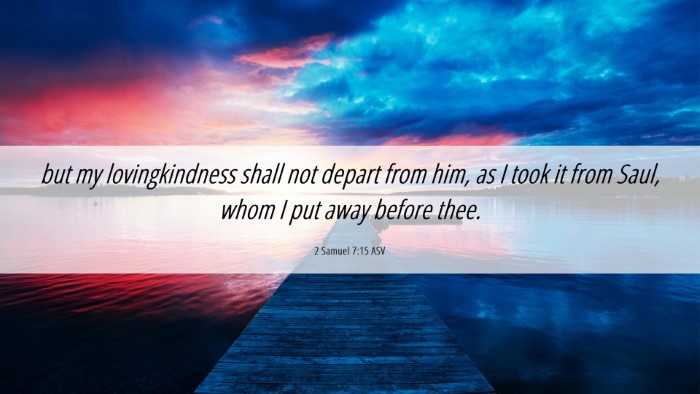 Picture 06 - 2 Samuel 7:15 ASV Desktop Wallpaper - but my lovingkindness shall not depart from him, - Desktop Bible Verse Wallpaper